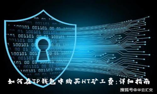 如何在TP钱包中购买HT矿工费:详细指南