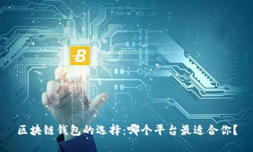 区块链钱包的选择:哪个平台最适合你?