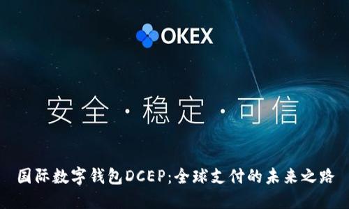 国际数字钱包DCEP:全球支付的未来之路