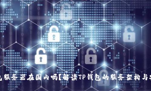 TP钱包服务器在国内吗？解读TP钱包的服务架构与安全性