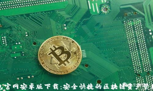 
TP钱包官网安卓版下载：安全快捷的区块链资产管理工具
