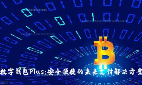 数字钱包Plus:安全便捷的未来支付解决方案