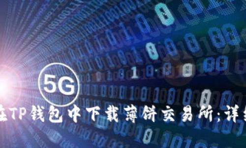 如何在TP钱包中下载薄饼交易所:详细指南