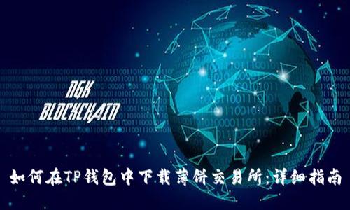 如何在TP钱包中下载薄饼交易所:详细指南