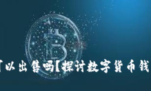 数字货币钱包可以出售吗？探讨数字货币钱包的出售与交易