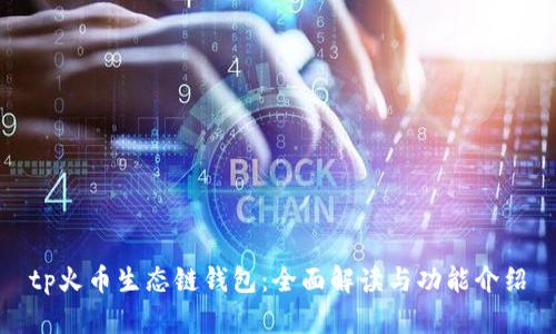 tp火币生态链钱包：全面解读与功能介绍