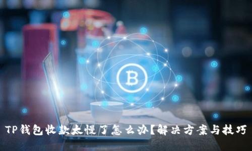 TP钱包收款太慢了怎么办?解决方案与技巧