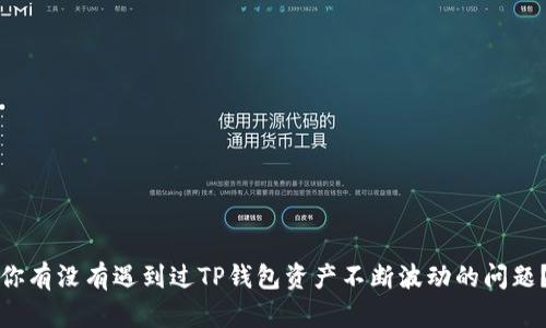 你有没有遇到过TP钱包资产不断波动的问题?