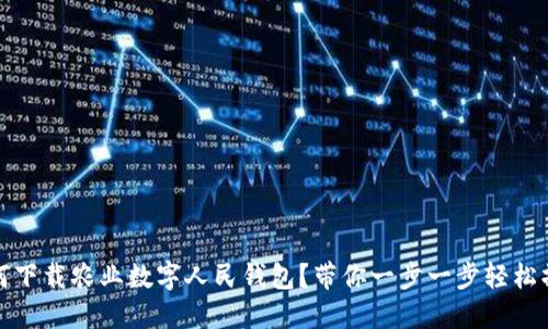 如何下载农业数字人民钱包？带你一步一步轻松操作