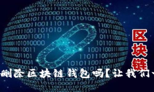 你知道如何删除区块链钱包吗？让我们一起看看吧！
