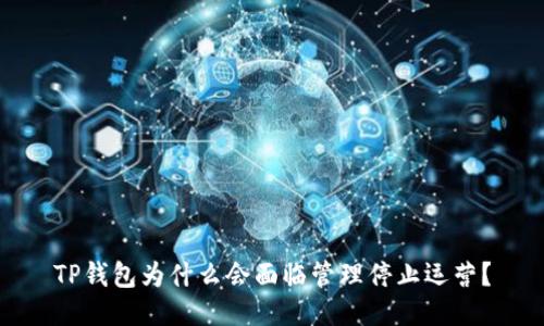 TP钱包为什么会面临管理停止运营?