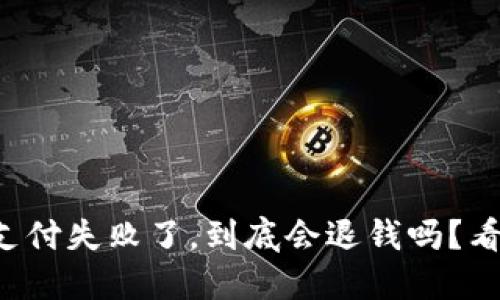 TP钱包支付失败了,到底会退钱吗?看看这里!