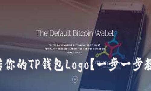 如何快速上传你的TP钱包Logo?一步一步教你轻松搞定!