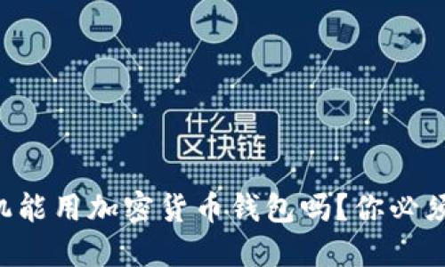 国行三星手机能用加密货币钱包吗？你必须知道的一切！