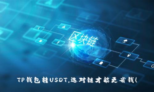 TP钱包转USDT，选对链才能更省钱！