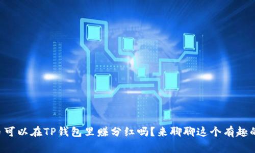 “屎币可以在TP钱包里赚分红吗?来聊聊这个有趣的事!”