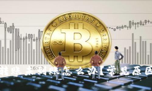 TP钱包跨链转账未到账怎么办?常见原因与解决方案