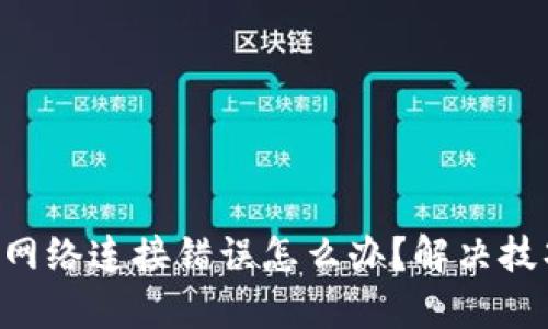 “tp钱包网络连接错误怎么办?解决技巧分享!”