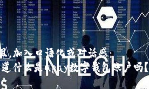 思考一个并且,加入口语化或对话感:
bianoti你知道什么是upay数字钱包账户吗?让我们聊聊!