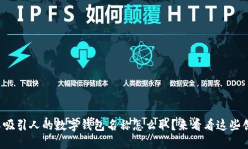 好玩又吸引人的数字钱包名称怎么取?来看看这些创意吧!