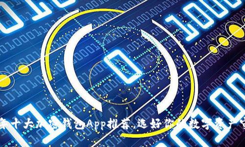 “2023年十大加密钱包App推荐,选好你的数字资产守护者!”