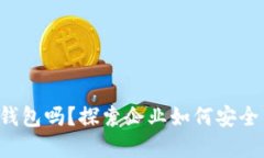 你了解对公数字货币钱包吗？探索企业