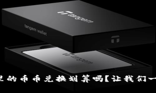 TP钱包里的币币兑换划算吗?让我们一探究竟!