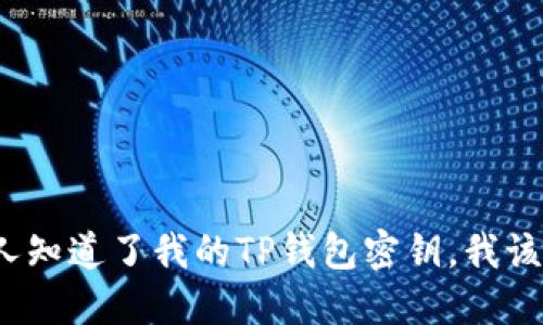 如果别人知道了我的TP钱包密钥，我该怎么办？
