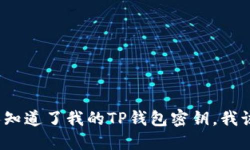 如果别人知道了我的TP钱包密钥，我该怎么办？