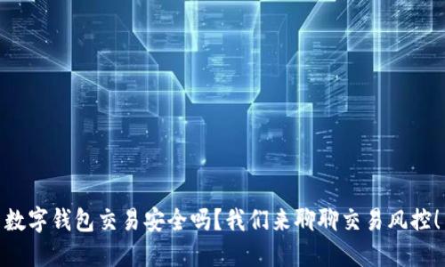 数字钱包交易安全吗?我们来聊聊交易风控!
