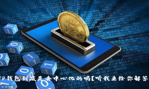 TP钱包到底是去中心化的吗?听我来给你解答!