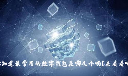你知道最常用的数字钱包是哪几个吗?来看看吧!