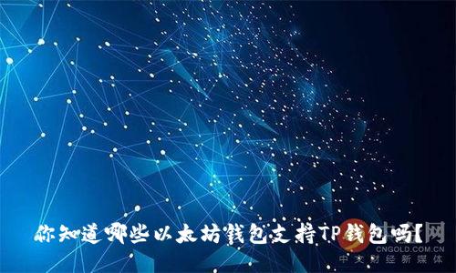 你知道哪些以太坊钱包支持TP钱包吗？