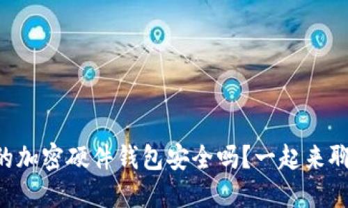 香港的加密硬件钱包安全吗？一起来聊聊吧！