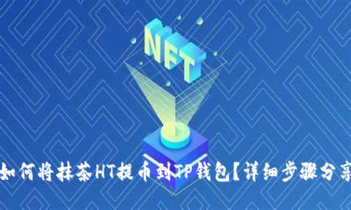 如何将抹茶HT提币到TP钱包?详细步骤分享