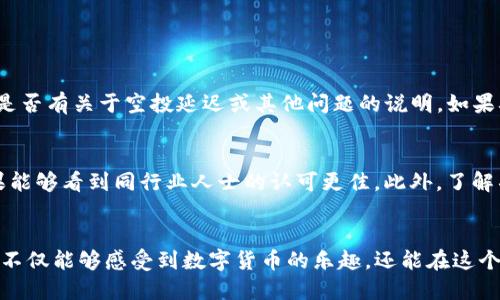   轻松领取TP钱包空投币的秘诀，赶快来看看吧！ /   
 guanjianci TP钱包, 空投, 数字货币, 加密钱包 /guanjianci 

什么是TP钱包？
TP钱包，作为一款新兴的数字货币钱包，吸引了越来越多的加密货币爱好者的关注。它不仅支持多种主流数字货币的存储和管理，还有着用户友好的界面和强大的安全保障功能。TP钱包针对新手用户，设计了简单易上手的使用流程，帮助他们轻松进入加密货币的世界。

空投币是什么？
在加密货币领域，空投（Airdrop）是一种市场营销手段，通过免费分发代币来吸引用户使用特定平台或投资某个项目。通常，项目方会通过空投来提升他们的知名度，扩大用户基础，或者是在推出新商品时为其预热。空投通常仅限于特定条件的用户，能够有效促进项目的活跃度。

为什么要参与空投？
参与空投主要有以下几点好处：
ul
    listrong免费获取代币：/strong空投允许用户在不需要支付任何费用的情况下获得新的数字资产，这对于初入币圈的投资者来说是一个不错的机会。/li
    listrong了解新项目：/strong通过参与空投，用户可以深入了解新兴项目的背景、愿景和未来发展潜力。/li
    listrong扩展投资组合：/strong获得空投币能帮助用户扩大自己的数字资产组合，使投资多样化。/li
/ul

如何在TP钱包中领取空投币？
在TP钱包中领取空投币其实并不复杂。下面我们详细介绍领取空投币的步骤。
h4步骤一：准备你的TP钱包/h4
首先，确保你在手机上已经下载并安装了TP钱包，并进行了基本的账户注册和设置。如果你还没有TP钱包，前往App Store或Google Play进行下载，并完成注册流程。

h4步骤二：关注空投项目/h4
许多项目会在社交媒体、加密货币论坛或者相关网站上发布空投信息。定期关注这些平台，确保不会错过任何一个机会。常见的社交平台有Telegram、Twitter和Reddit，它们都是发布空投信息的热门场所。

h4步骤三：确认参与资格/h4
每个空投项目都有其独特的参与条件。例如，一些项目要求你持有某种特定的代币或在社交媒体上分享内容以便参与。务必仔细阅读项目方发布的空投细则，确认自己是否符合资格。

h4步骤四：连接你的TP钱包/h4
很多空投项目会要求你连接自己的加密钱包地址。打开TP钱包应用，找到您的钱包地址，复制下来，然后在空投项目的参与页面上粘贴。这一步骤需要准确无误，确保代币能够正确发送到你的TP钱包中。

h4步骤五：完成必要任务/h4
根据项目的要求，完成相应的任务。这可能包括关注项目的社交媒体账号、转发推文、填写问卷等。每个项目的任务有所不同，请务必按照要求完成。

h4步骤六：耐心等待空投完成/h4
一旦你完成了所有必要的步骤，接下来就是等待空投结果。一般情况下，项目方会在一定时间内，将空投代币发送到符合资格的钱包中。请耐心等候，并保持关注项目的官方信息。

领取空投币的注意事项
在领取空投币的过程中，有一些事项需要格外注意：
ul
    listrong安全第一：/strong确保参与的项目是可信赖的，要避免诈骗项目。建议选择知名度高、社区积极活跃的项目参与空投。/li
    listrong保持警惕：/strong不要随便提供私钥或助记词给任何人，绝对要避免在不安全的网页填写敏感信息。/li
    listrong记录信息：/strong在参与空投的过程中，记录下相关信息及步骤，方便日后再次参与空投时使用。/li
/ul

相关问题探讨

h4问题一：未收到空投币该怎样处理？/h4
在参与空投后，有可能会遇到未收到空投币的情况。首先，检查你的TP钱包地址是否填写正确，任何小错误都可能导致代币无法发送。接着，查看项目方的公告，是否有关于空投延迟或其他问题的说明。如果确认没有问题，可尝试联系项目的客服团队，有时他们能够帮助解决问题。

h4问题二：如何判断一个空投项目的可靠性？/h4
判断空投项目的可靠性需要多方面考量。首先，查看项目方的背景资料，是否有真实的团队成员和良好的项目经验。其次，关注项目的社交媒体及社区反馈，如果能够看到同行业人士的认可更佳。此外，了解项目是否具备实际应用场景，不要被只靠炒作和宣传的项目所迷惑。最后，社区的活跃度可以反映出项目的健康度，高人气的项目通常会更加可靠。

总结
在如今蓬勃发展的加密货币市场中，TP钱包为用户提供了安全、便捷的代币管理方式，而空投币则成为用户获取新代币的重要途径。掌握领取空投币的技巧，您不仅能够感受到数字货币的乐趣，还能在这个充满机会的领域中找到自己的位置。随着不断的发展和完善，TP钱包未来还将带来更多的惊喜。认真参与空投项目，您也许会在未来的投资道路上收获颇丰哦！