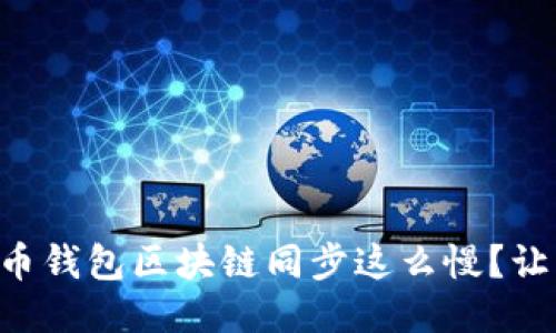 为什么狗狗币钱包区块链同步这么慢？让我们来聊聊！