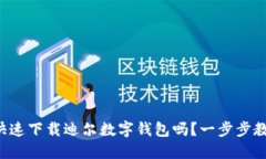 想知道怎么快速下载迪尔数字钱包吗？一步步教