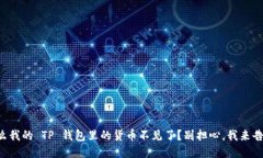 为什么我的 TP 钱包里的货币不见了？