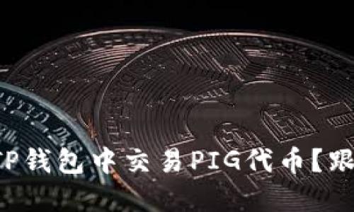 如何在TP钱包中交易PIG代币?跟我来吧!