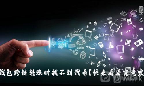 为什么TP钱包跨链转账时找不到代币?快来看看究竟发生了什么!