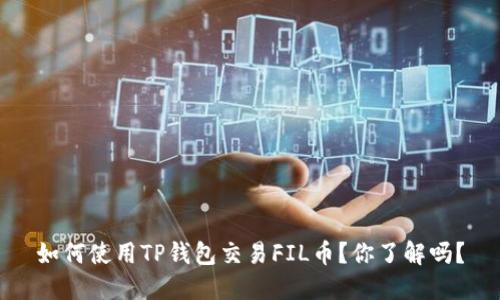 如何使用TP钱包交易FIL币?你了解吗?