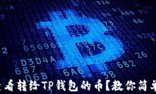 如何快速查看转给TP钱包的币?教你简单几步搞定!