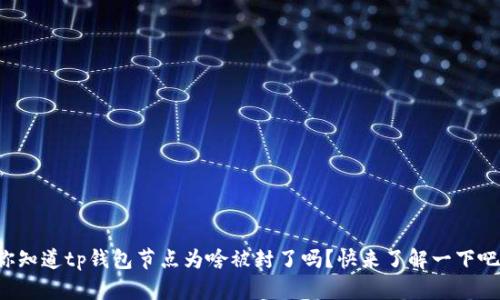你知道tp钱包节点为啥被封了吗？快来了解一下吧！