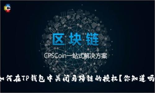 如何在TP钱包中关闭马蹄链的授权?你知道吗?