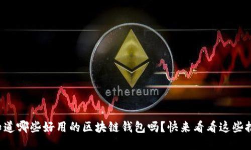你知道哪些好用的区块链钱包吗?快来看看这些推荐!