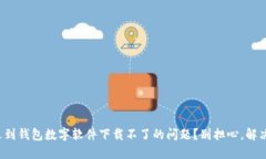 你是不是也遇到钱包数字软件下载不了