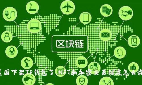 美国下架TP钱包了,NFT和加密交易到底怎么办?
