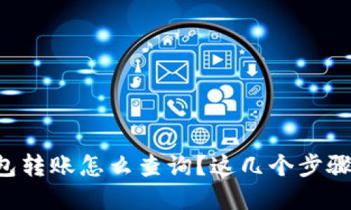 区块链钱包转账怎么查询？这几个步骤你得了解！