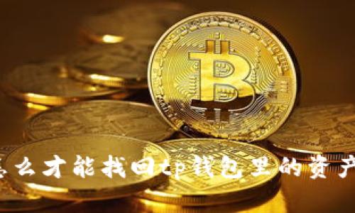 “我怎么才能找回tp钱包里的资产呢？”